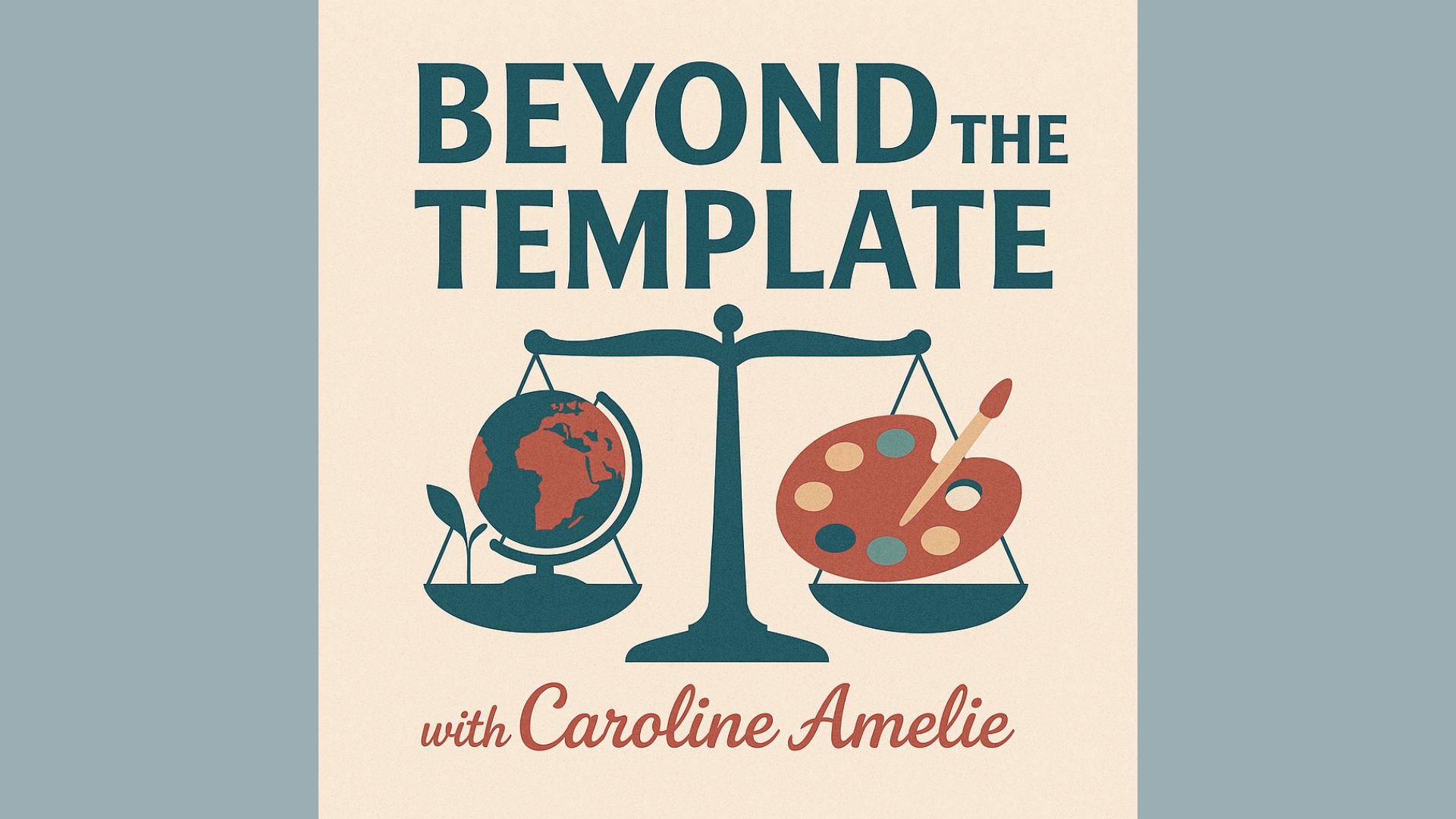 Beyond the Template Podcast Thumbnail- Balance holding the world on the left side and a paintbrush and art pallet on the right side.